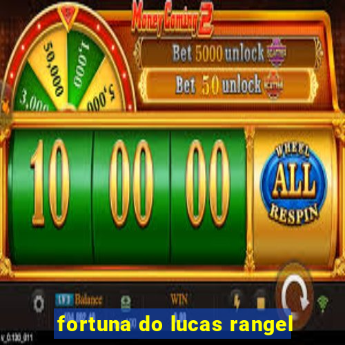 fortuna do lucas rangel